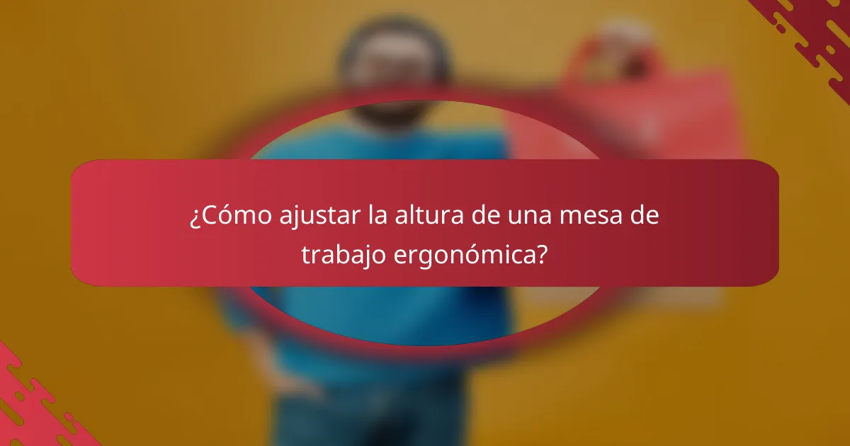¿Cómo ajustar la altura de una mesa de trabajo ergonómica?