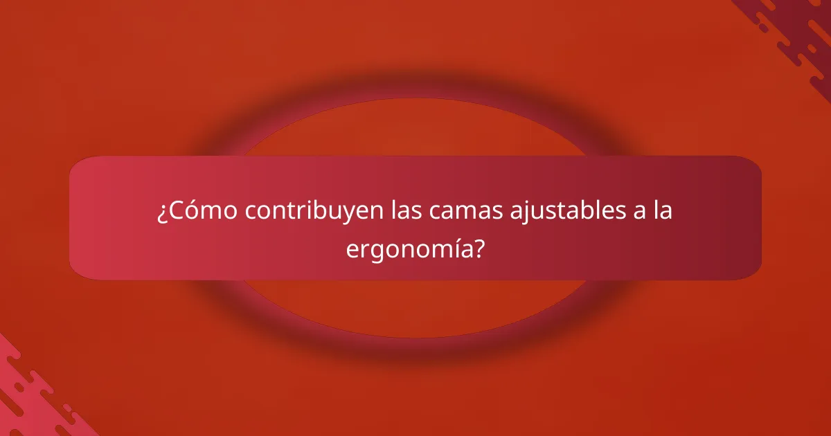 ¿Cómo contribuyen las camas ajustables a la ergonomía?