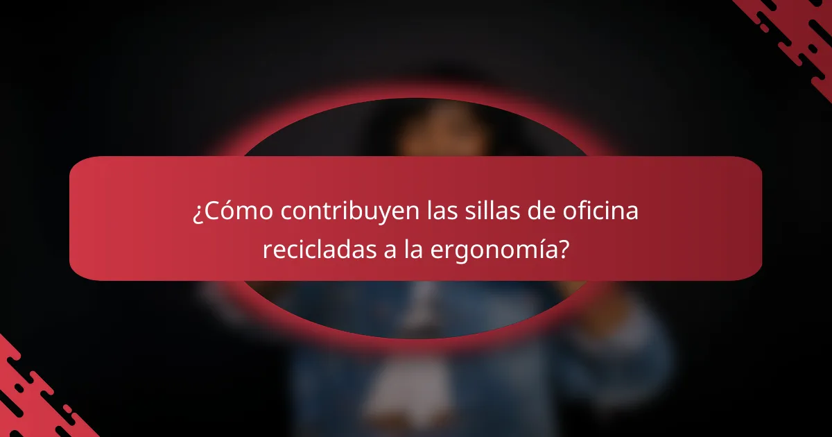 ¿Cómo contribuyen las sillas de oficina recicladas a la ergonomía?