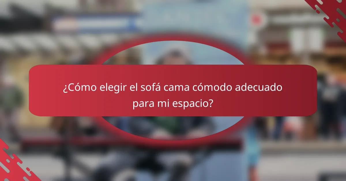 ¿Cómo elegir el sofá cama cómodo adecuado para mi espacio?