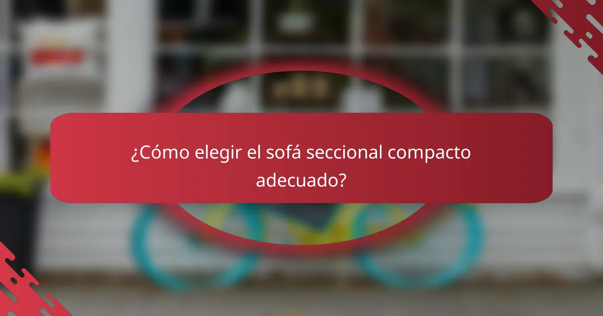¿Cómo elegir el sofá seccional compacto adecuado?