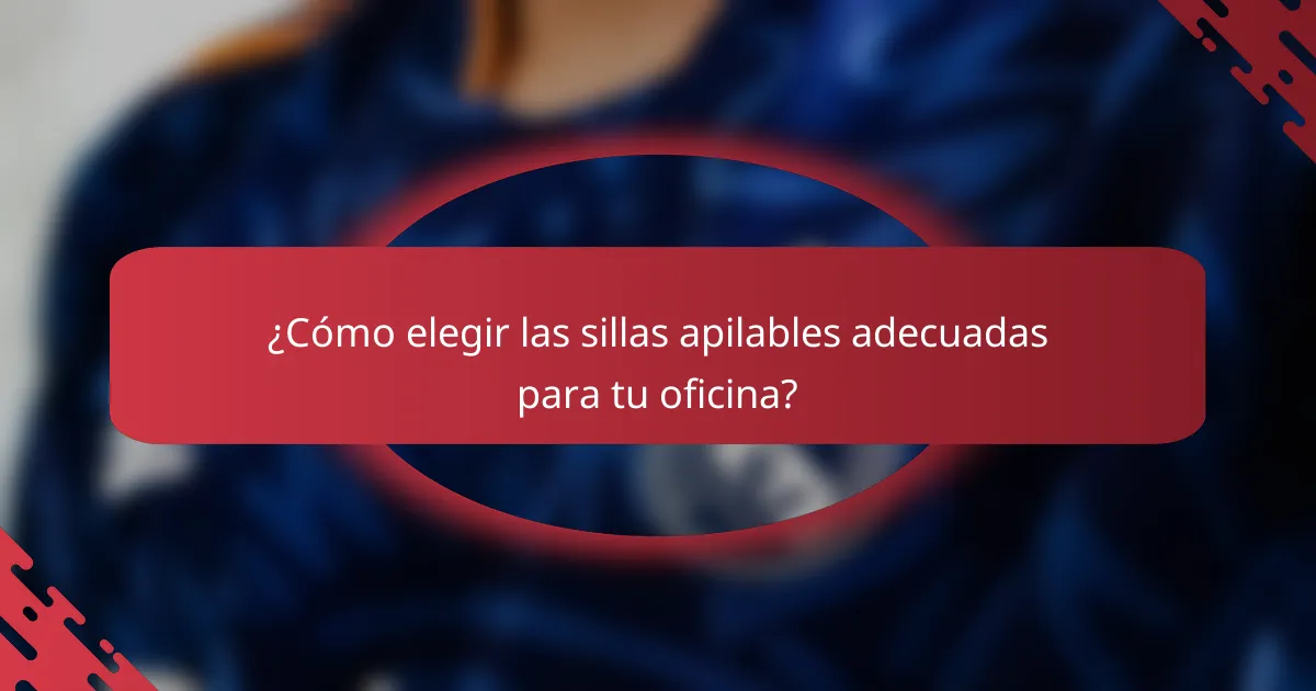 ¿Cómo elegir las sillas apilables adecuadas para tu oficina?