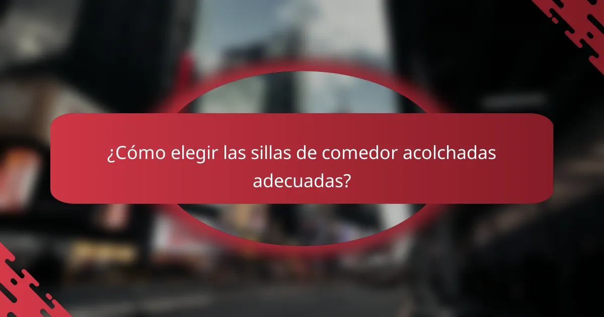 ¿Cómo elegir las sillas de comedor acolchadas adecuadas?