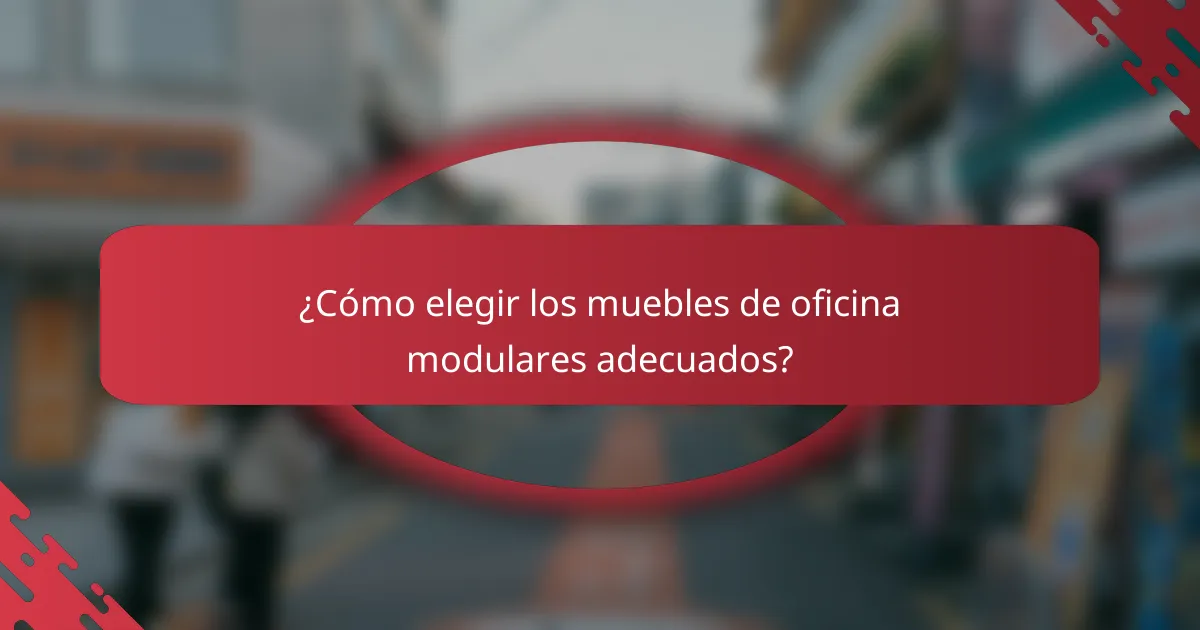 ¿Cómo elegir los muebles de oficina modulares adecuados?