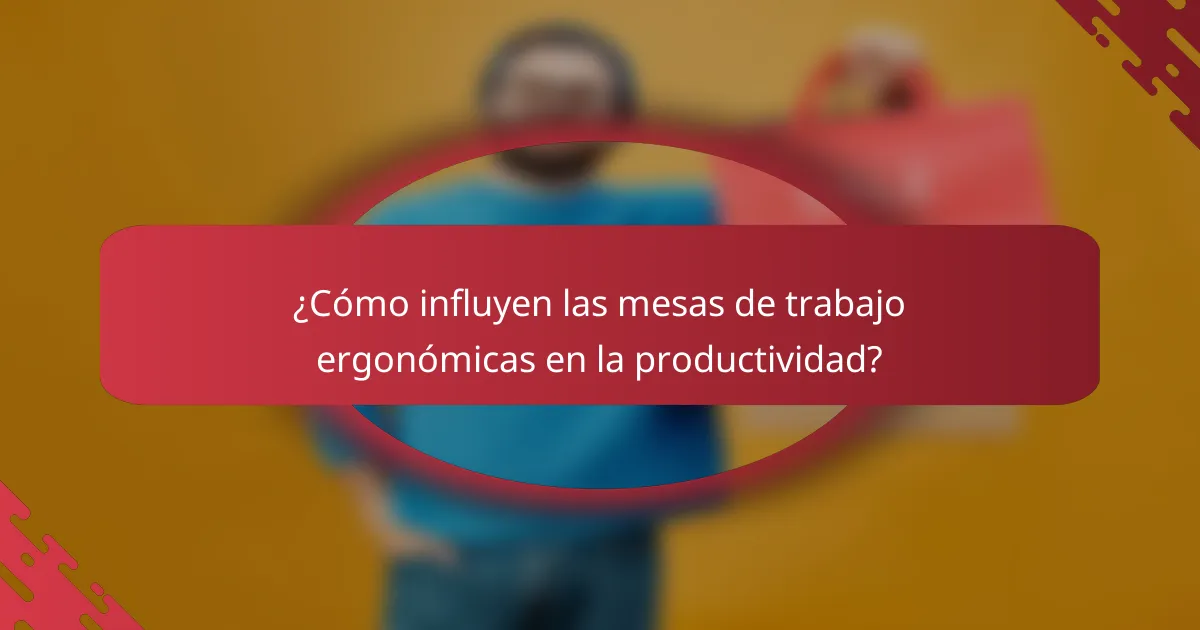 ¿Cómo influyen las mesas de trabajo ergonómicas en la productividad?