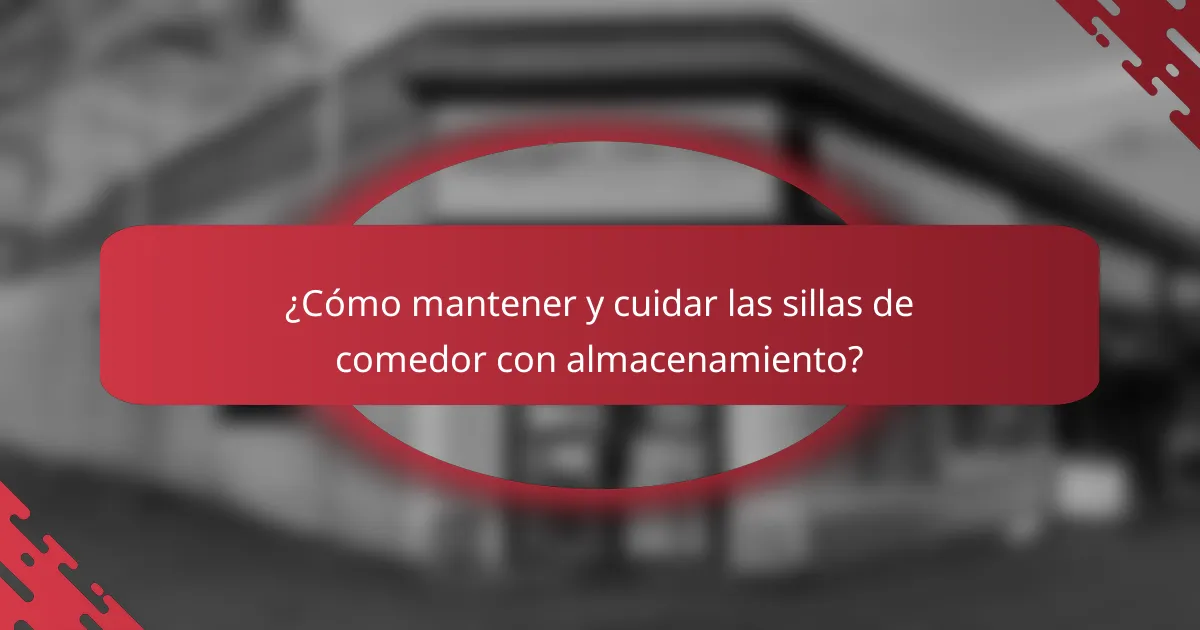 ¿Cómo mantener y cuidar las sillas de comedor con almacenamiento?