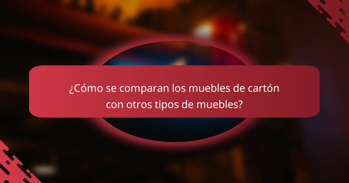 ¿Cómo se comparan los muebles de cartón con otros tipos de muebles?