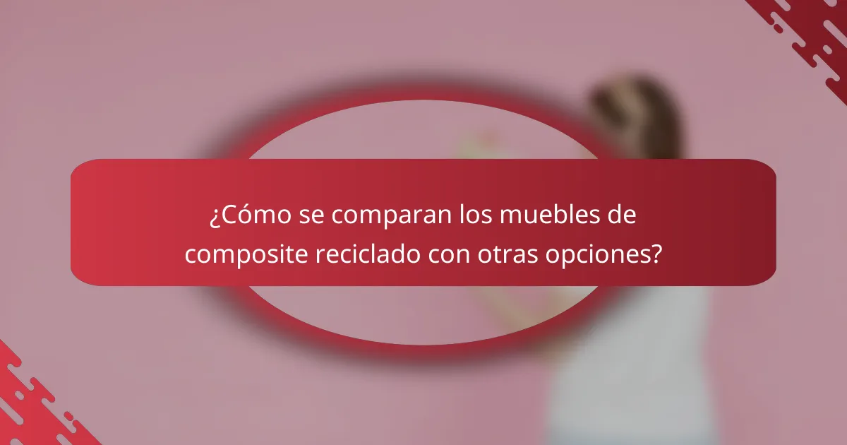 ¿Cómo se comparan los muebles de composite reciclado con otras opciones?