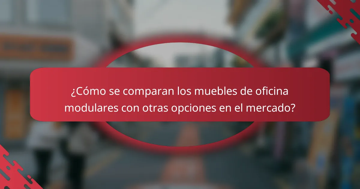 ¿Cómo se comparan los muebles de oficina modulares con otras opciones en el mercado?