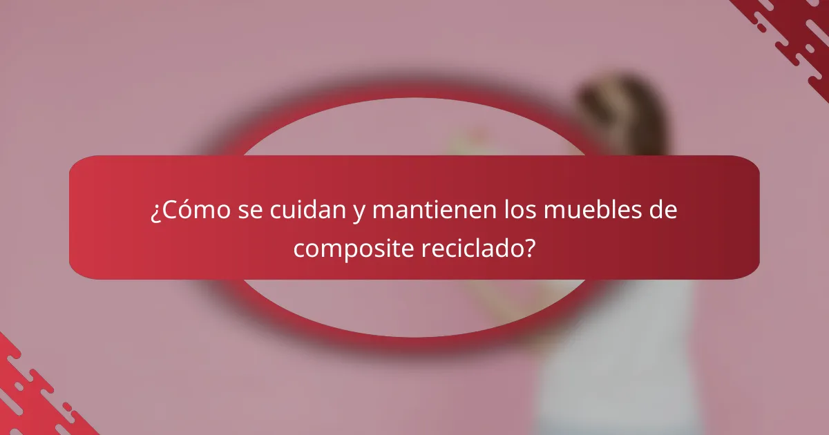 ¿Cómo se cuidan y mantienen los muebles de composite reciclado?