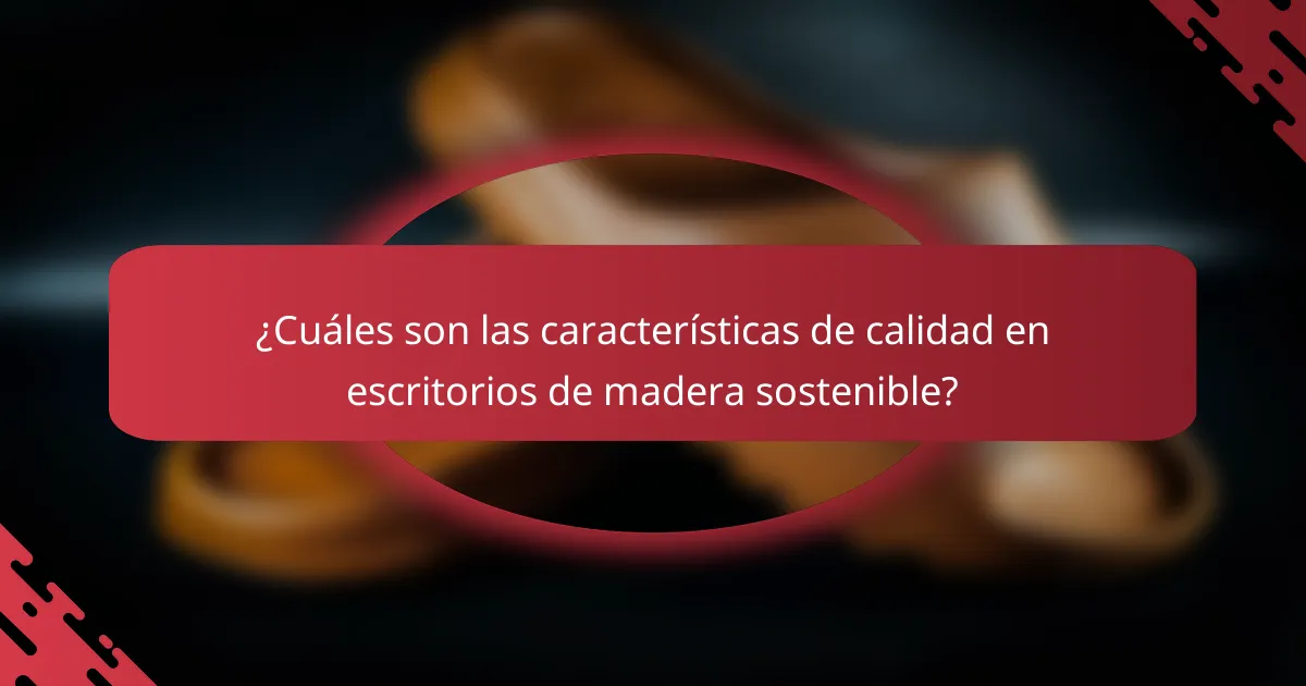 ¿Cuáles son las características de calidad en escritorios de madera sostenible?
