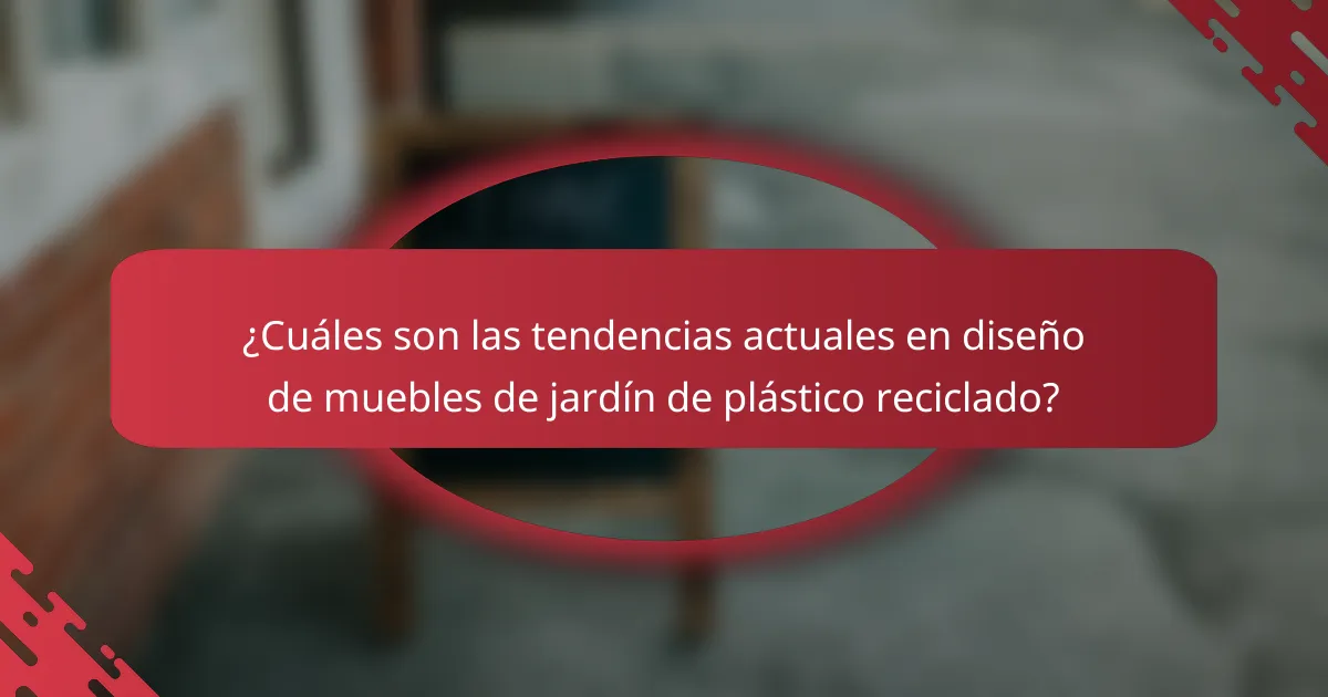 ¿Cuáles son las tendencias actuales en diseño de muebles de jardín de plástico reciclado?