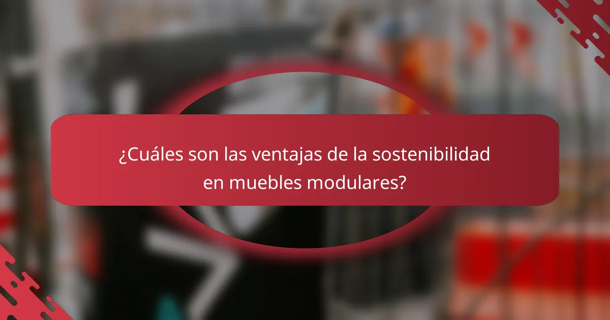 ¿Cuáles son las ventajas de la sostenibilidad en muebles modulares?
