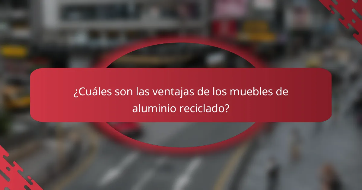 ¿Cuáles son las ventajas de los muebles de aluminio reciclado?
