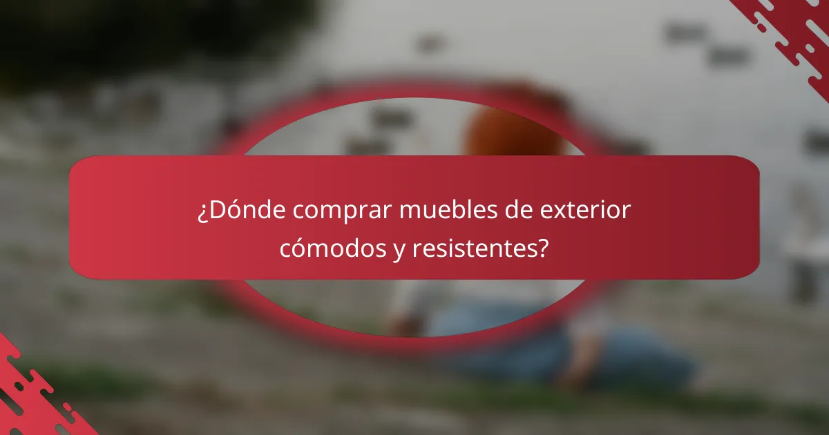¿Dónde comprar muebles de exterior cómodos y resistentes?