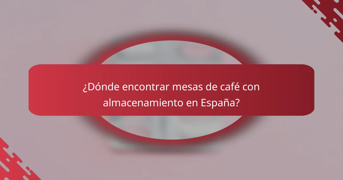 ¿Dónde encontrar mesas de café con almacenamiento en España?