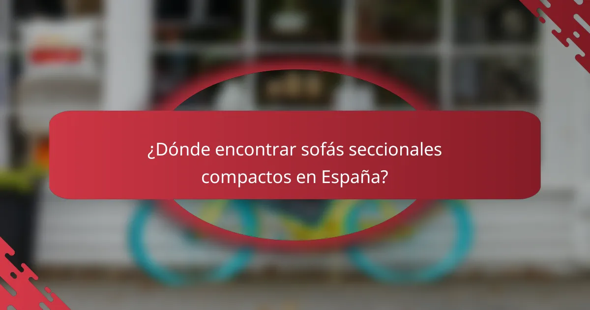 ¿Dónde encontrar sofás seccionales compactos en España?