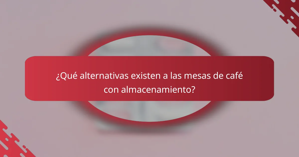 ¿Qué alternativas existen a las mesas de café con almacenamiento?