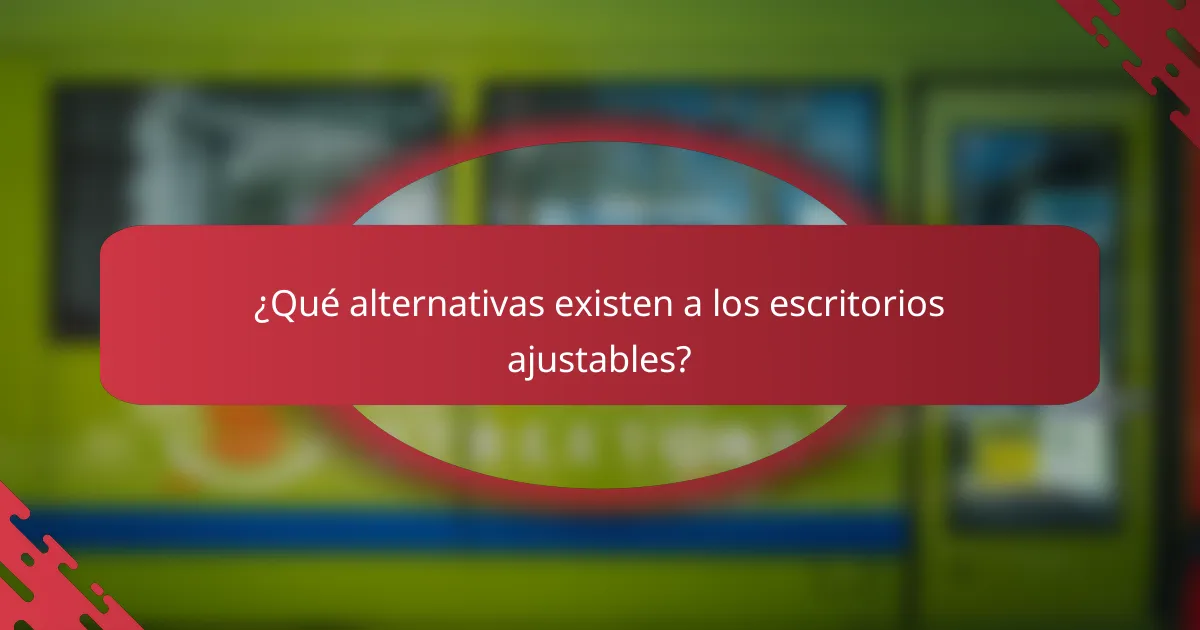 ¿Qué alternativas existen a los escritorios ajustables?