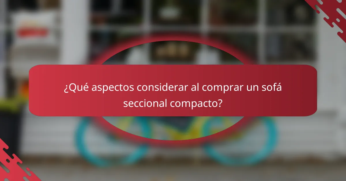 ¿Qué aspectos considerar al comprar un sofá seccional compacto?