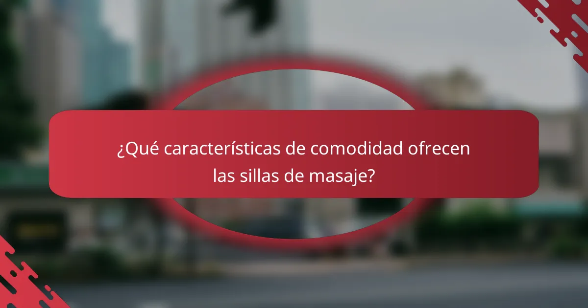 ¿Qué características de comodidad ofrecen las sillas de masaje?