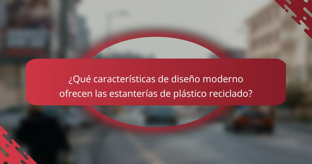 ¿Qué características de diseño moderno ofrecen las estanterías de plástico reciclado?