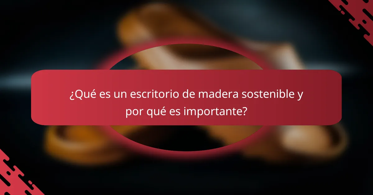 ¿Qué es un escritorio de madera sostenible y por qué es importante?