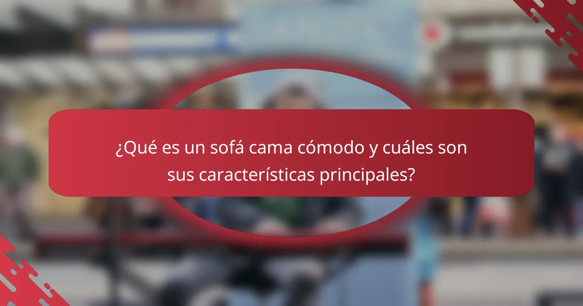 ¿Qué es un sofá cama cómodo y cuáles son sus características principales?