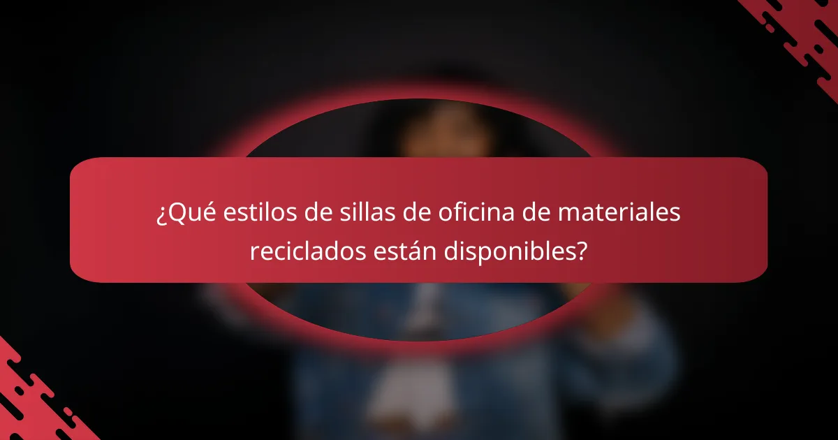¿Qué estilos de sillas de oficina de materiales reciclados están disponibles?