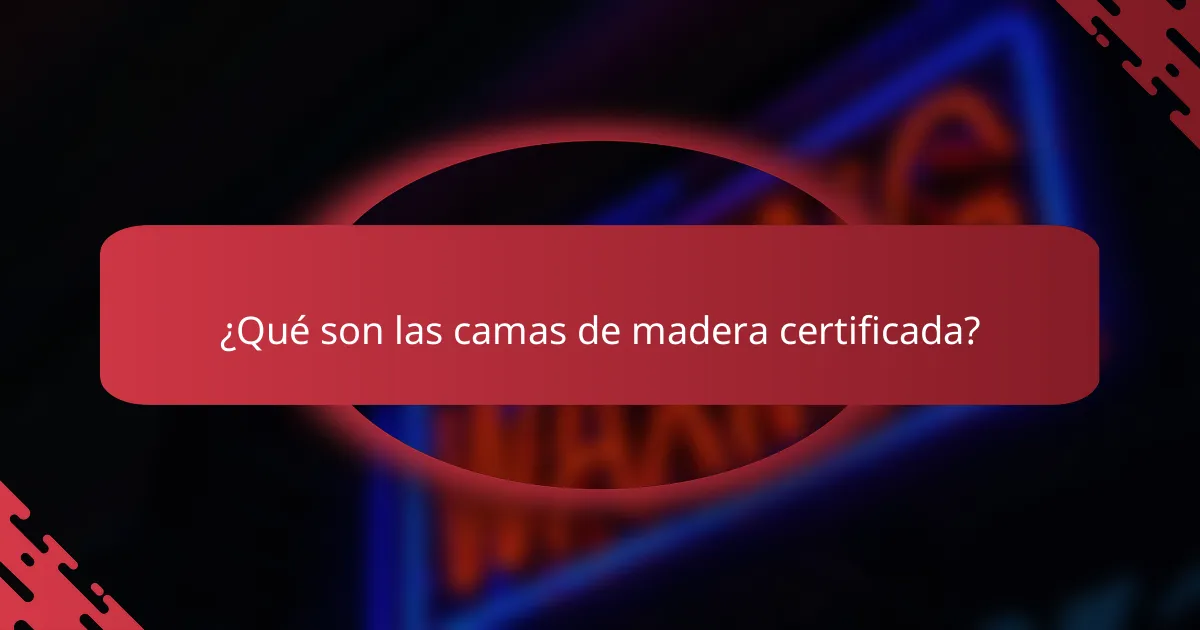 ¿Qué son las camas de madera certificada?