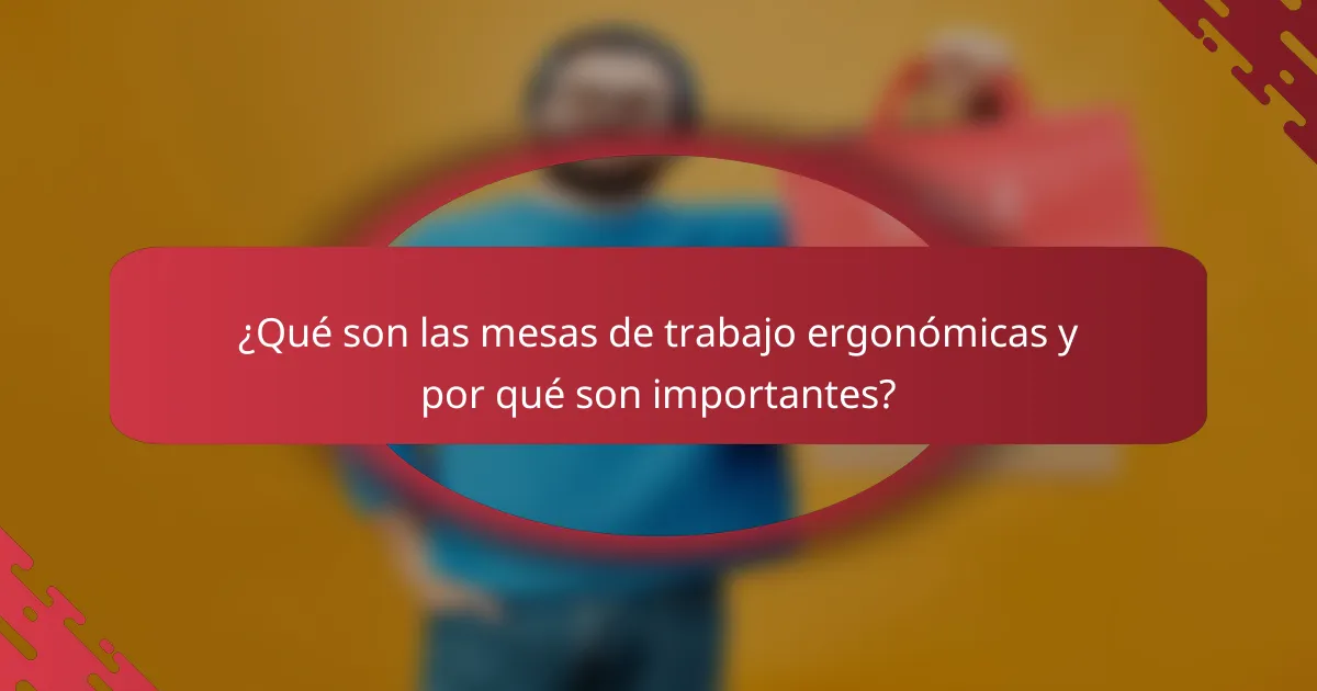 ¿Qué son las mesas de trabajo ergonómicas y por qué son importantes?