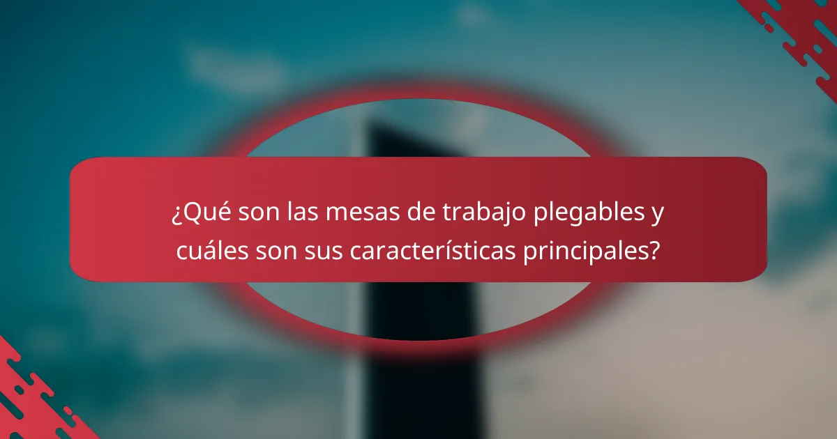 ¿Qué son las mesas de trabajo plegables y cuáles son sus características principales?