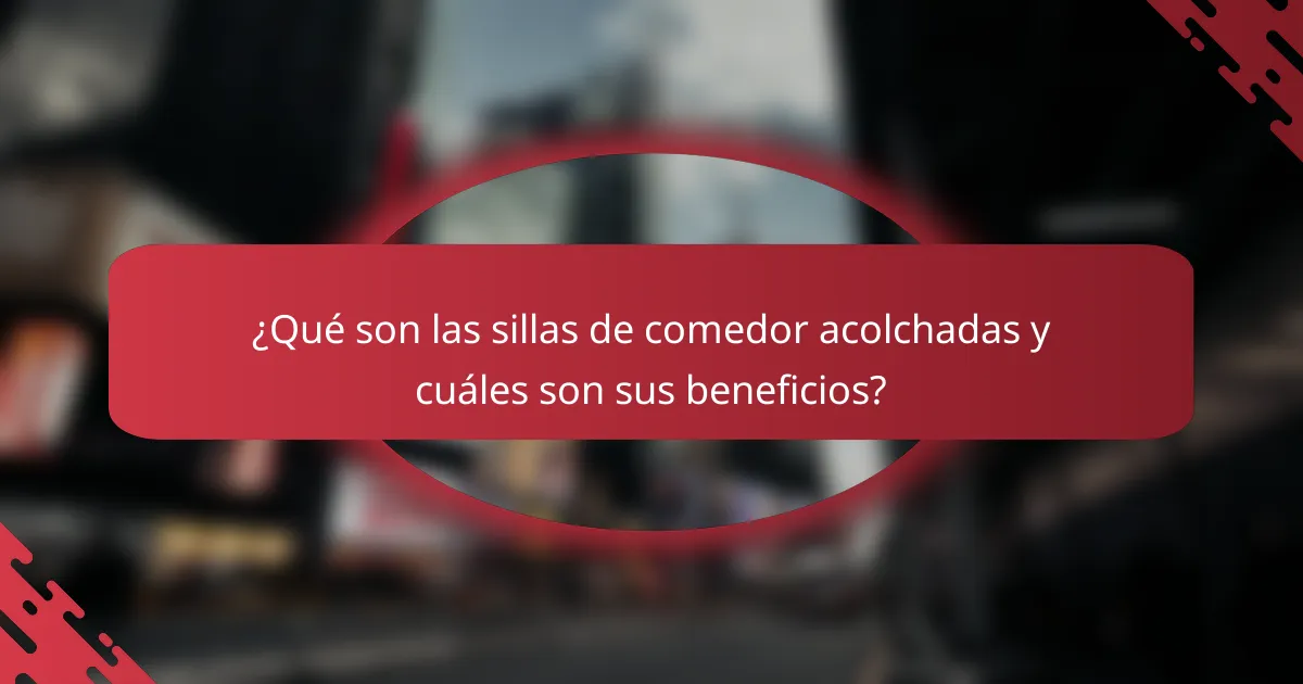¿Qué son las sillas de comedor acolchadas y cuáles son sus beneficios?