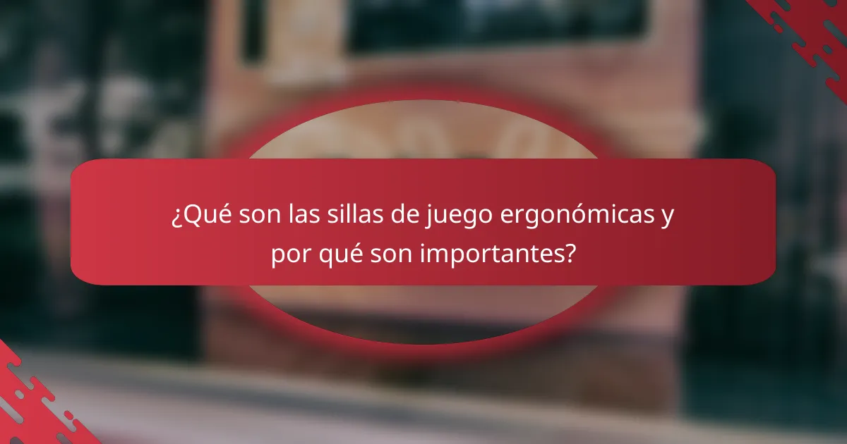 ¿Qué son las sillas de juego ergonómicas y por qué son importantes?