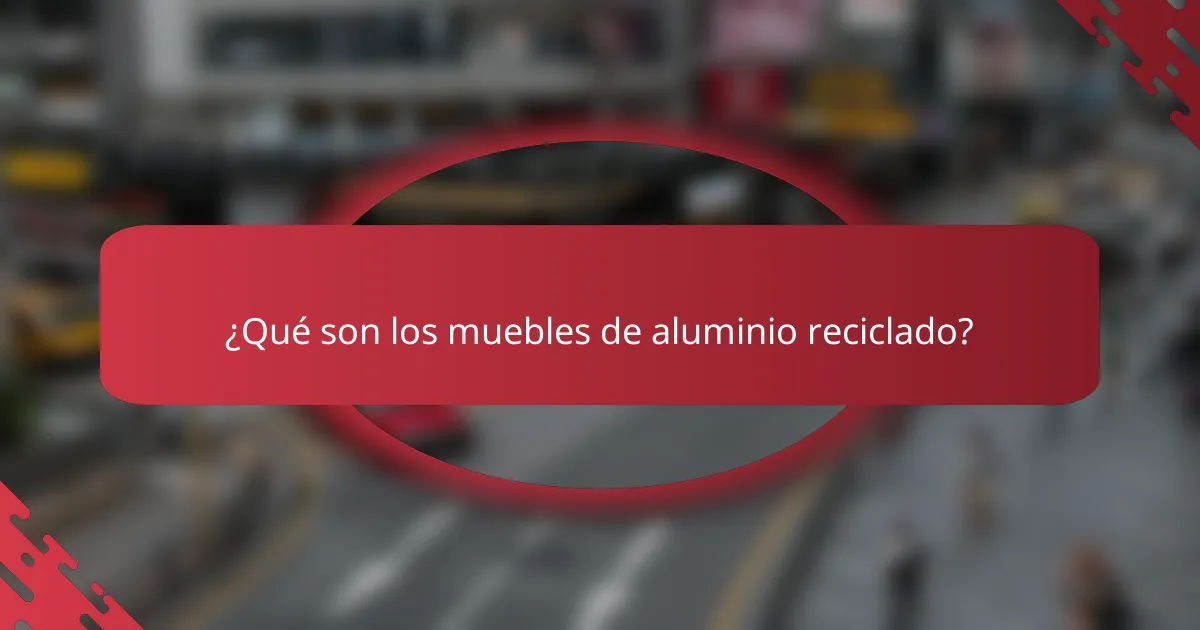 ¿Qué son los muebles de aluminio reciclado?