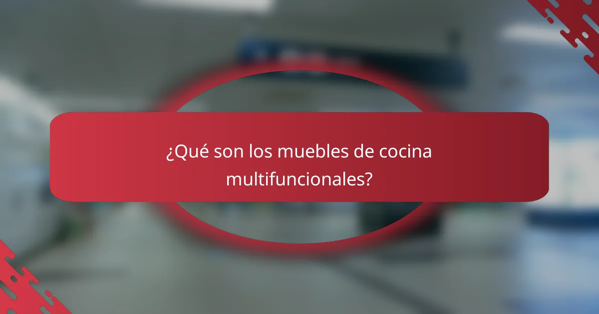 ¿Qué son los muebles de cocina multifuncionales?