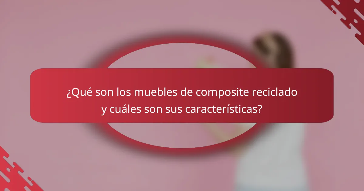 ¿Qué son los muebles de composite reciclado y cuáles son sus características?
