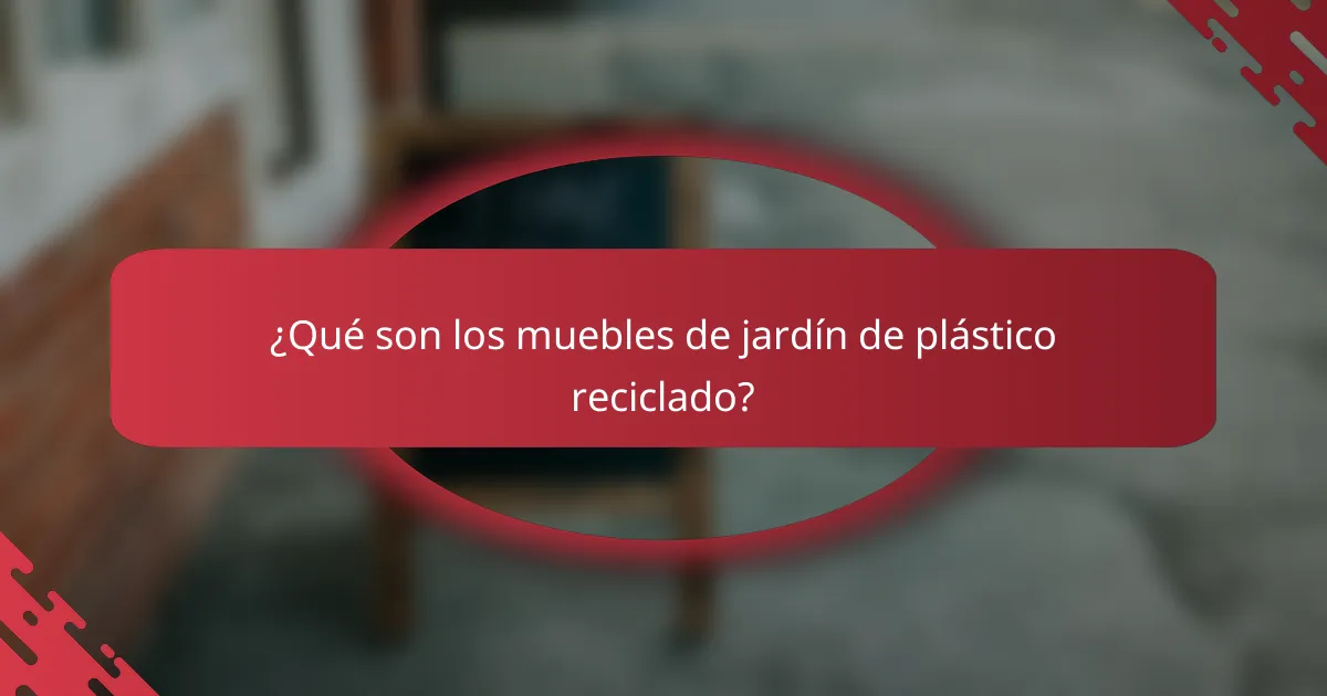 ¿Qué son los muebles de jardín de plástico reciclado?