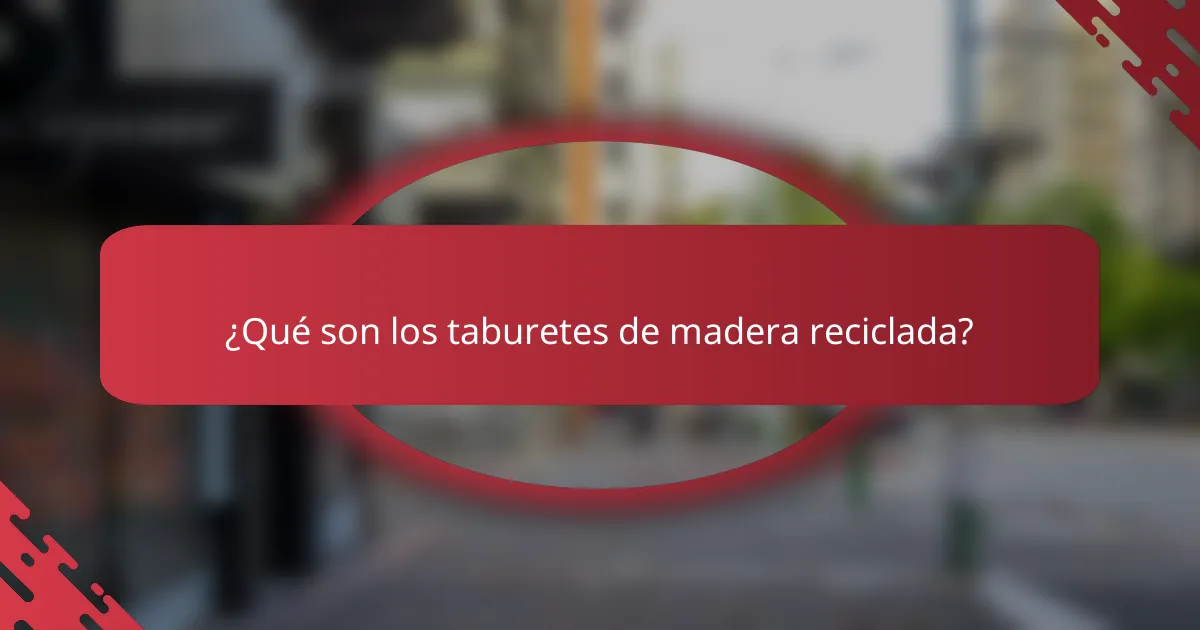 ¿Qué son los taburetes de madera reciclada?